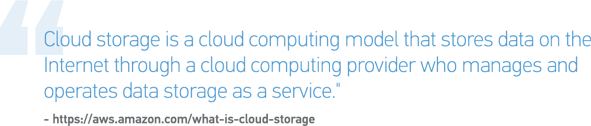 "Cloud storage is a cloud computing model that stores data on the Internet through a cloud computing provider who manages and operates data storage as a service."